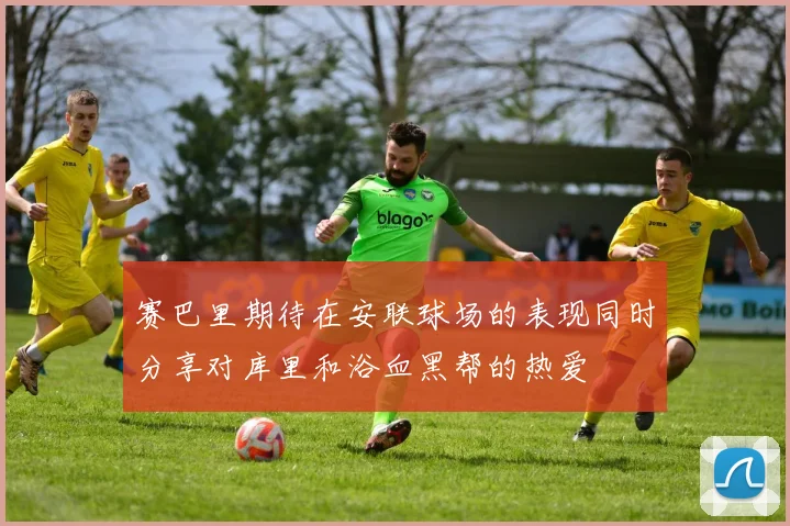 赛巴里期待在安联球场的表现同时分享对库里和浴血黑帮的热爱