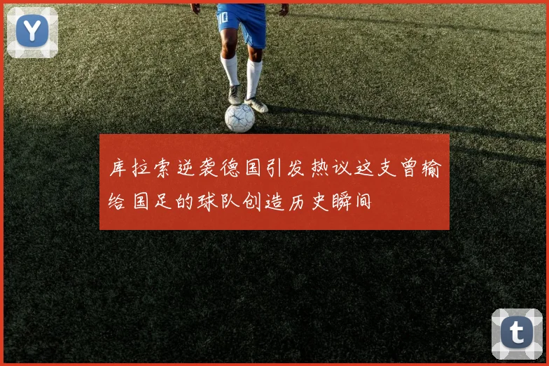 库拉索逆袭德国引发热议这支曾输给国足的球队创造历史瞬间